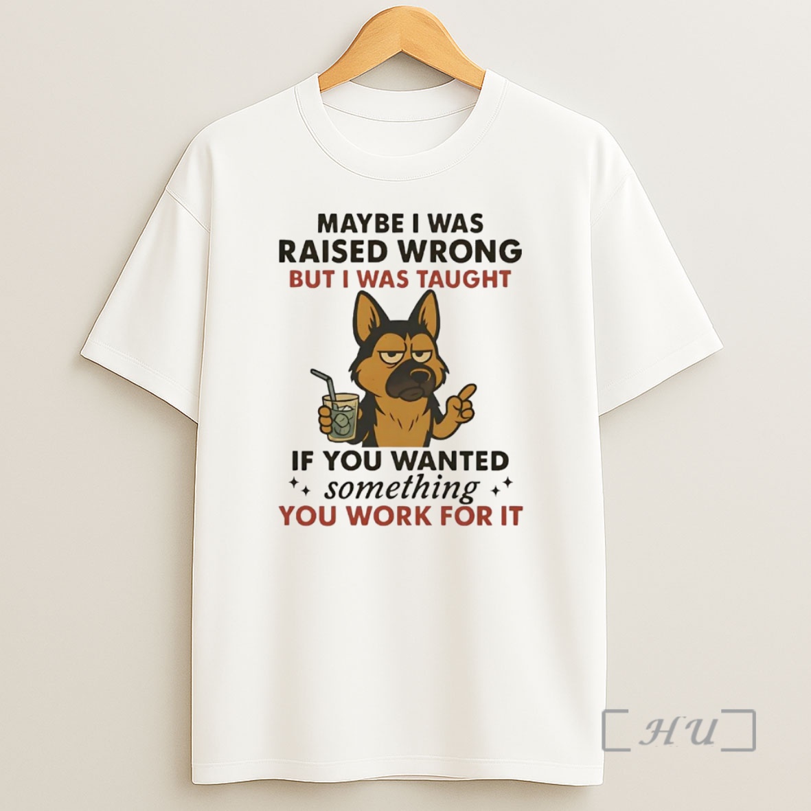 Officials German Shepherd Maybe I Was Raised Wrong But I Was Taught Premium Shirt Sweatshirt Tee