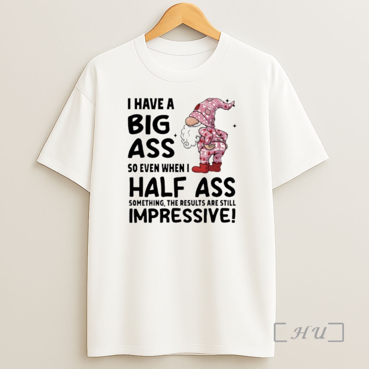 Officials Gnome I Have A Big Ass So Even When I Half Ass Something The Results Are Still Impressive Shirt Sweatshirt Tee