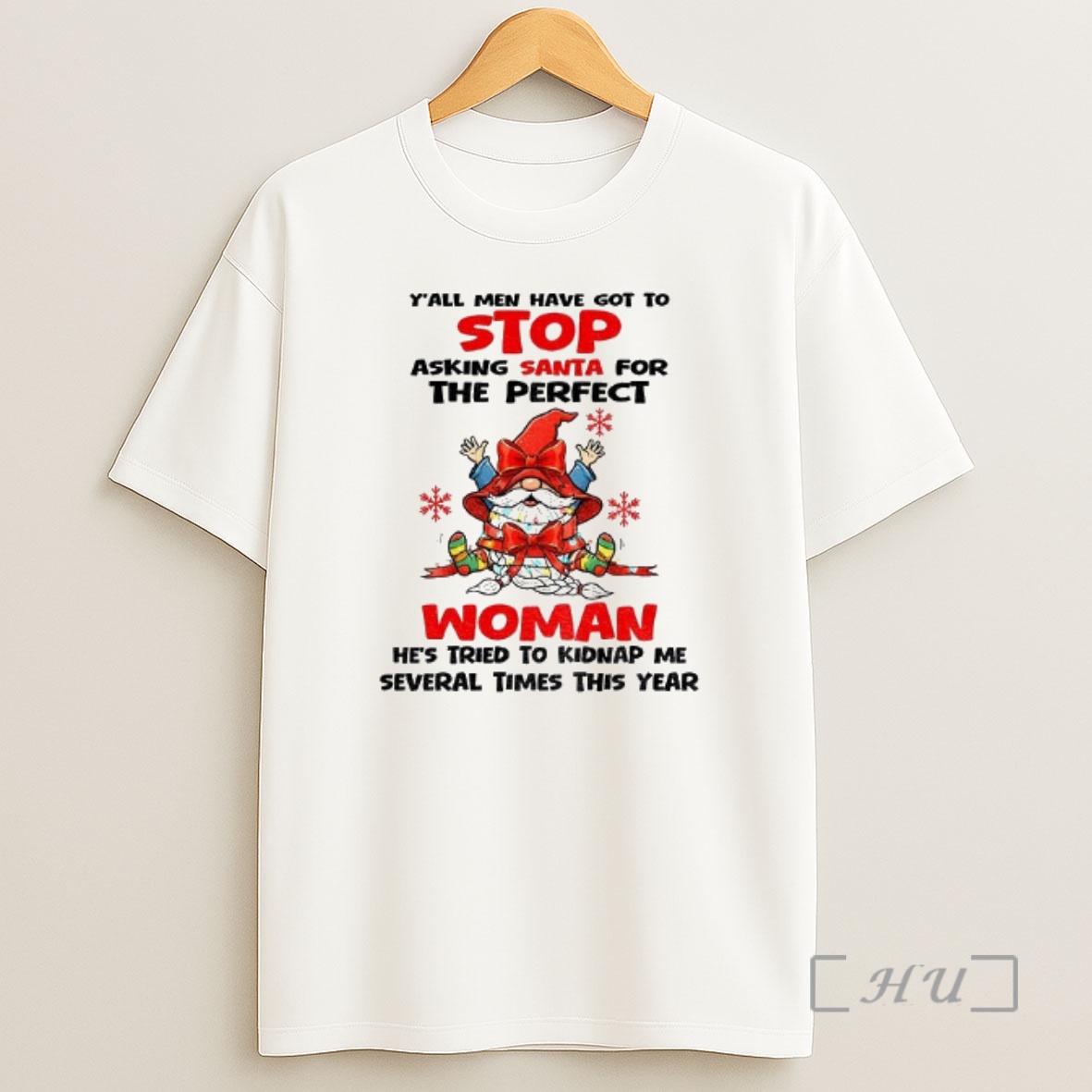 Officials Gnome Yall Men Have Got To Stop Asking Santa For The Perfect Woman Hes Tried To Kidnap Christmas Premium Shirt Sweatshirt Tee