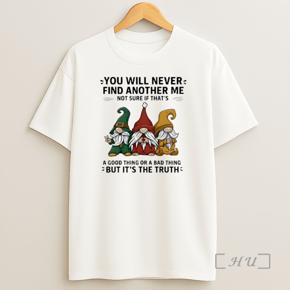Officials Gnome You Will Never Find Another Me Not Sure If Thats A Good Thing Or A Bad Thing But Its The Truth Shirt Sweatshirt Tee