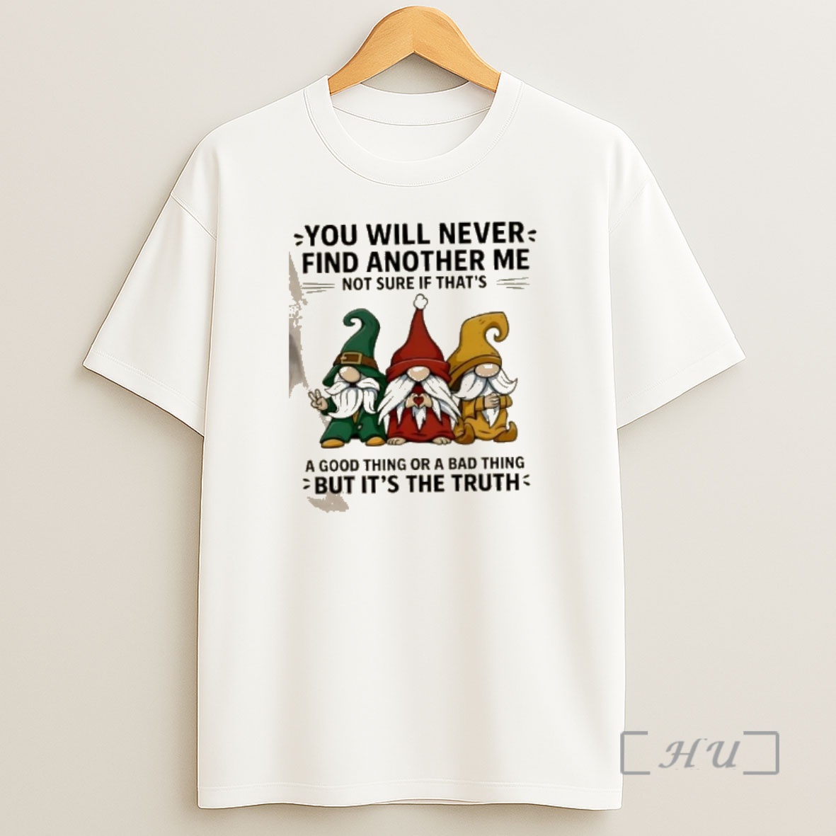 Officials Gnomes You Will Never Find Another Me Not Sure If Thats A Good Thing Or A Bad Thing But Its The Truth Shirt Sweatshirt Tee