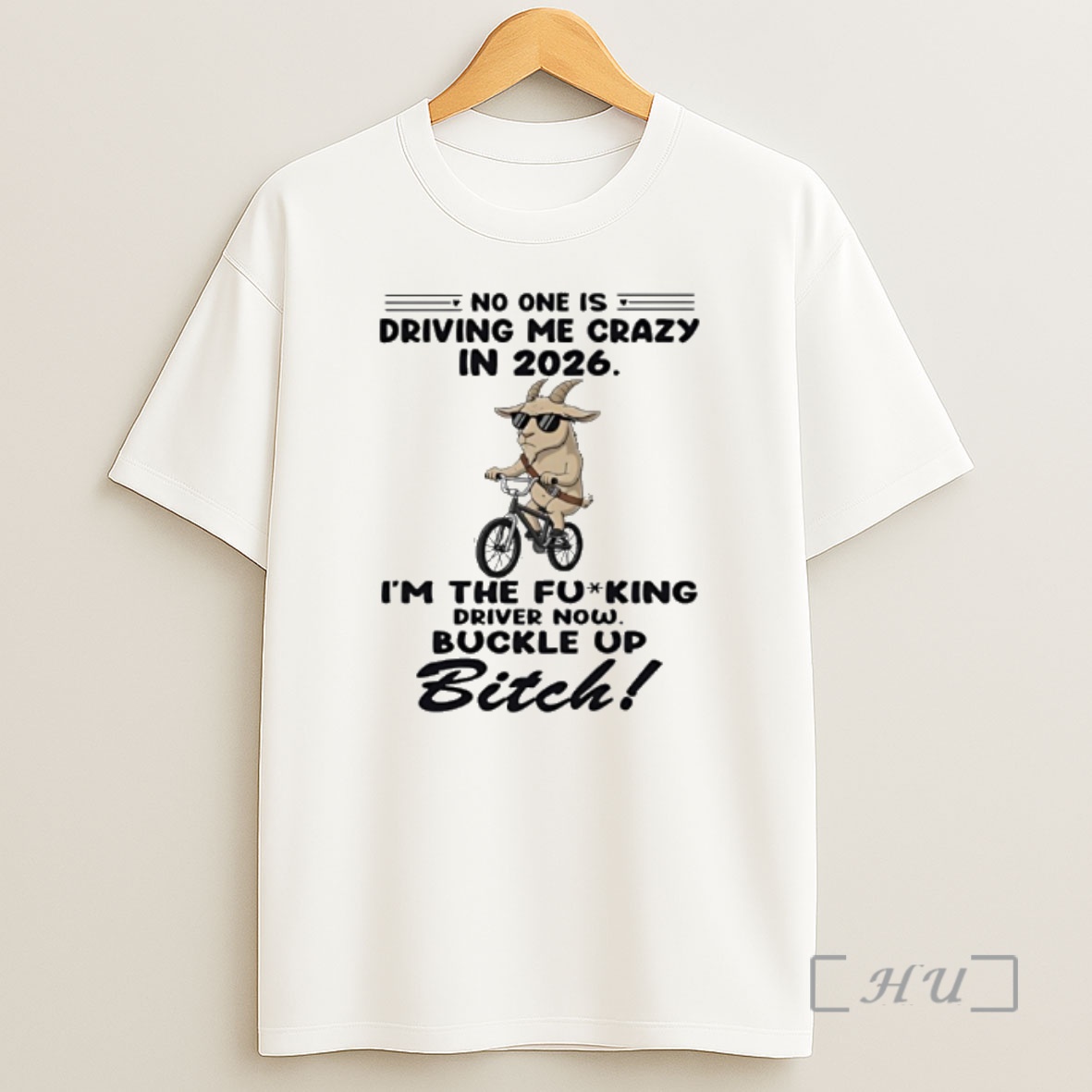 Officials Goat No One Is Driving Me Crazy In 2026 Im The Fucking Driver Now Buckle Up Bitch Shirt Sweatshirt Tee
