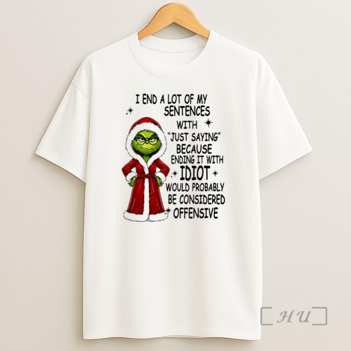Officials Grinch Christmas I End A Lot Of My Sentences With Just Saying Because Ending It Shirt Sweatshirt Tee