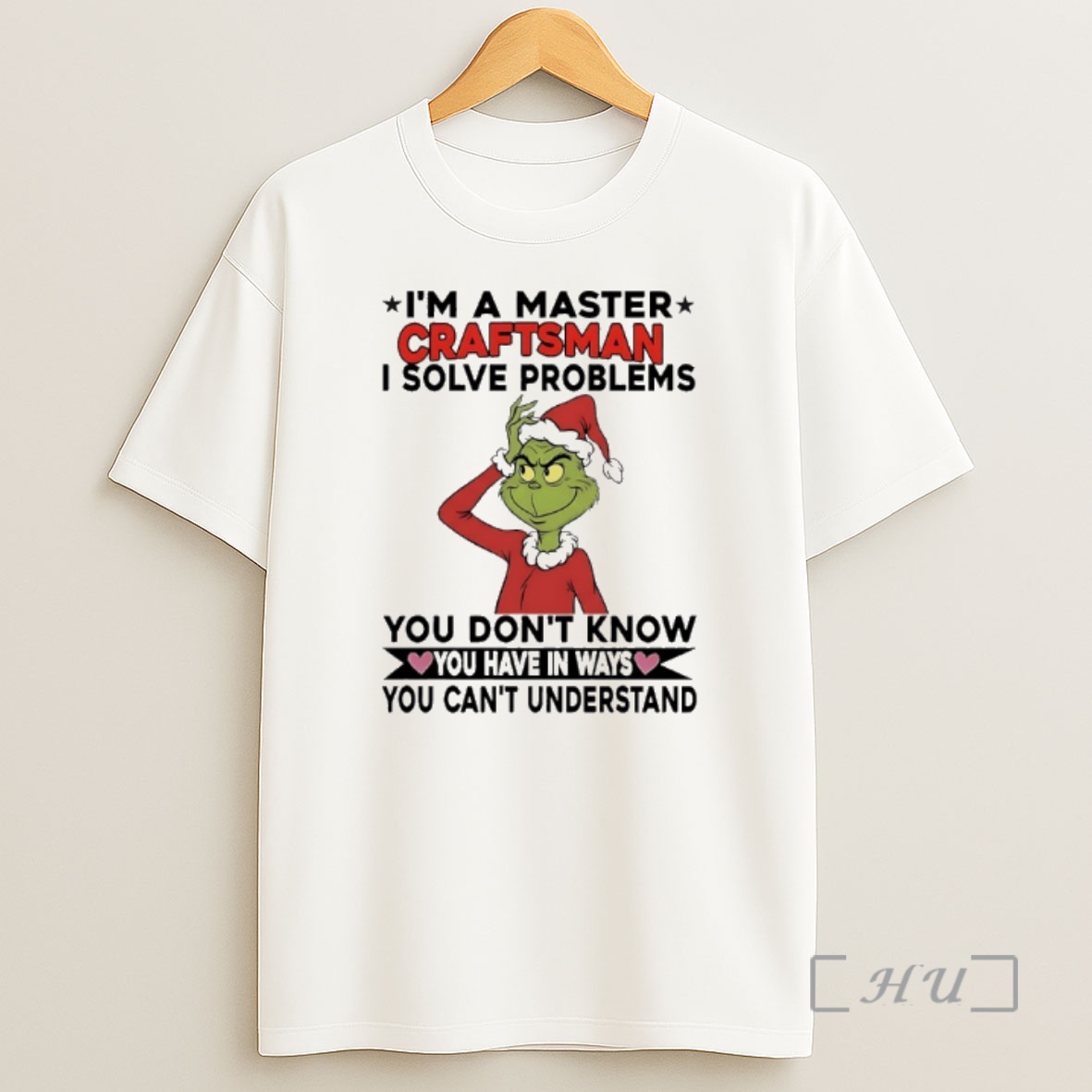 Officials Grinch I Am Master Craftsman I Solve Problems You Dont Know You Have In Ways You Cant Understand Shirt Sweatshirt Tee