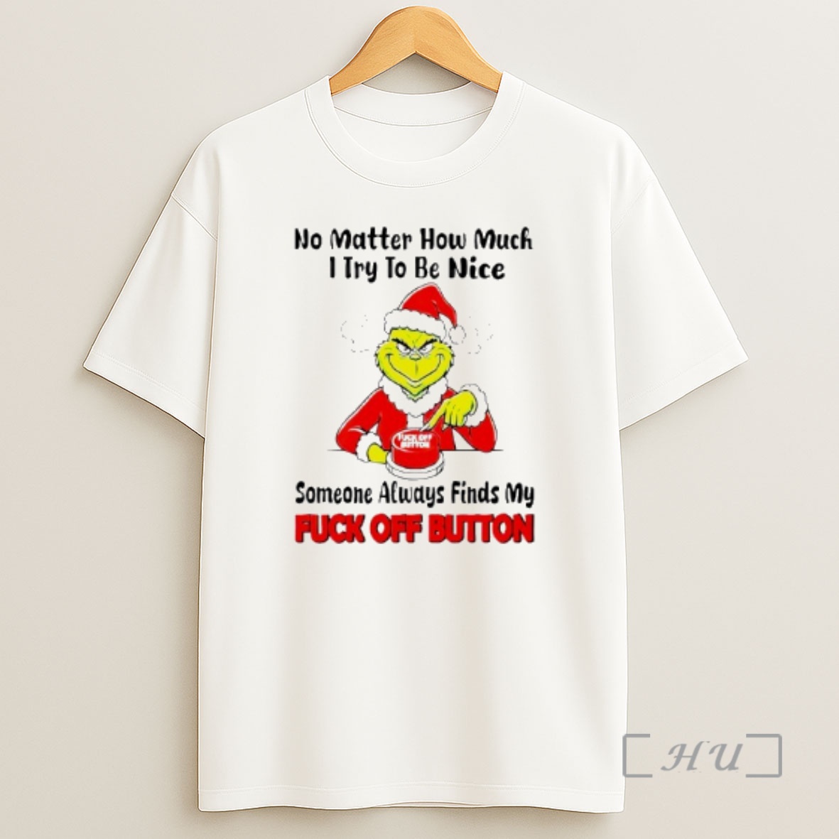 Officials Grinch No Matter How Much I Try To Be Nice Someone Always Finds My Fuck Off Button Shirt Sweatshirt Tee