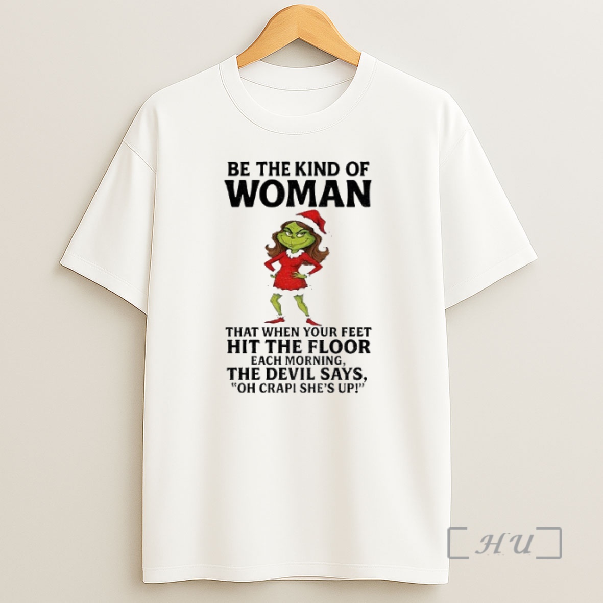 Officials Grinch Santa Be The Kind Of Woman That When Your Feet Hit The Floor The Devil Says Each Morning Christmas Shirt Sweatshirt Tee