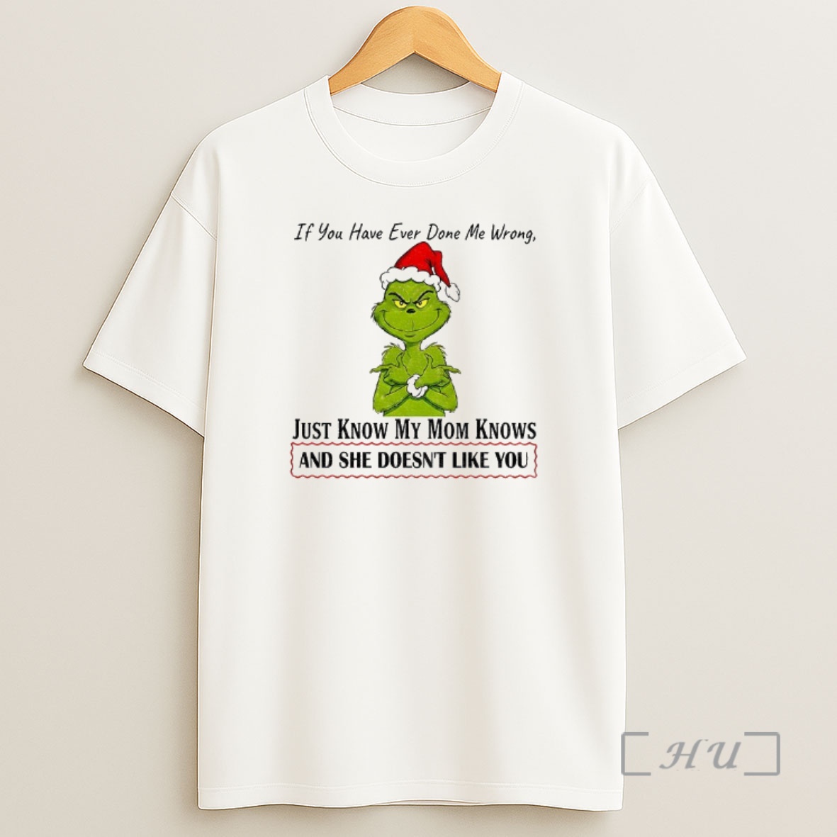 Officials Grinch Santa Hat If You Have Ever Done Me Wrong Just Know My Mom Knows And She Doesnt Like You Christmas Premium Shirt Sweatshirt Tee