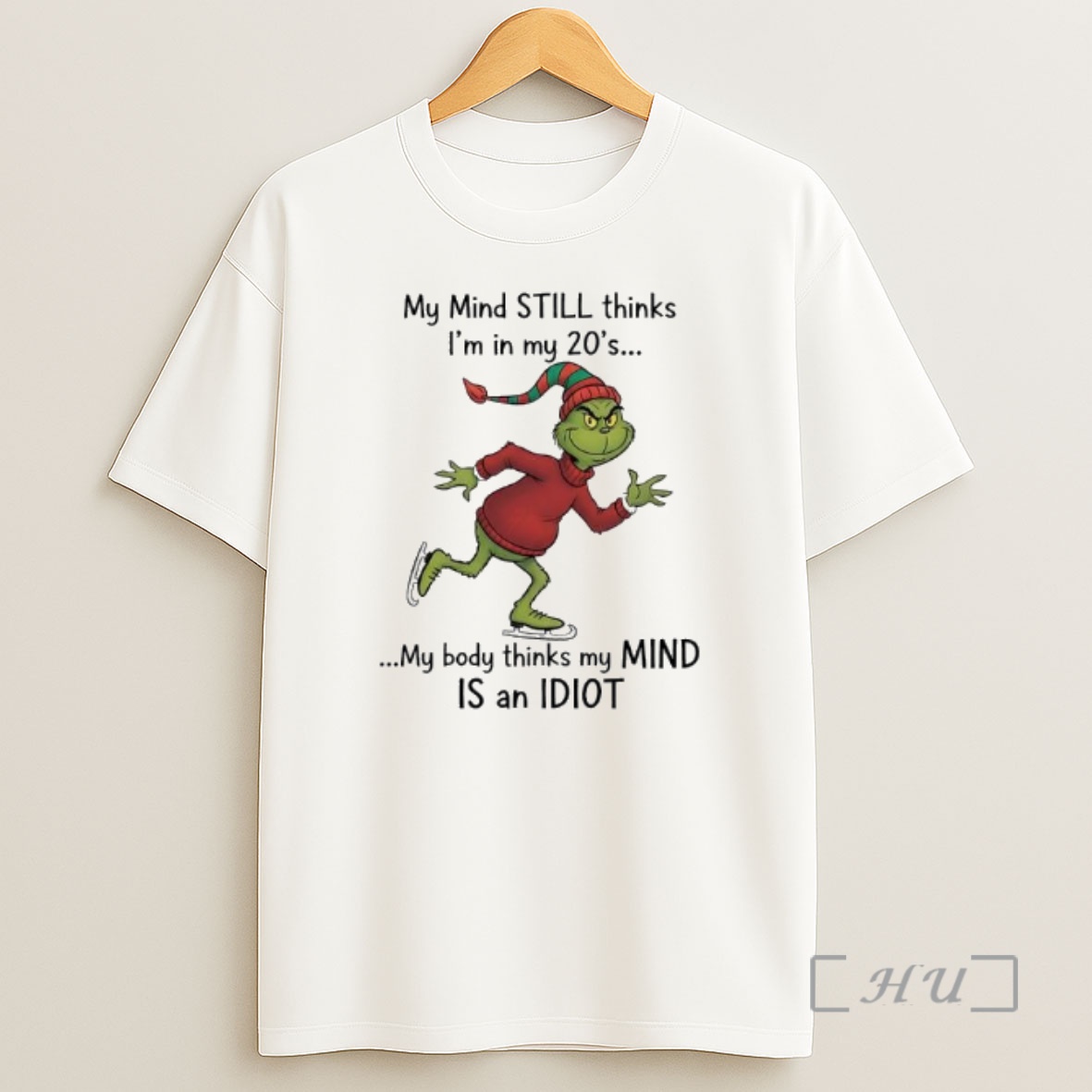 Officials Grinch Xmas My Mind Still Thinks Im In My 20s My Body Thinks My Mind Is An Idiot Shirt Sweatshirt Tee