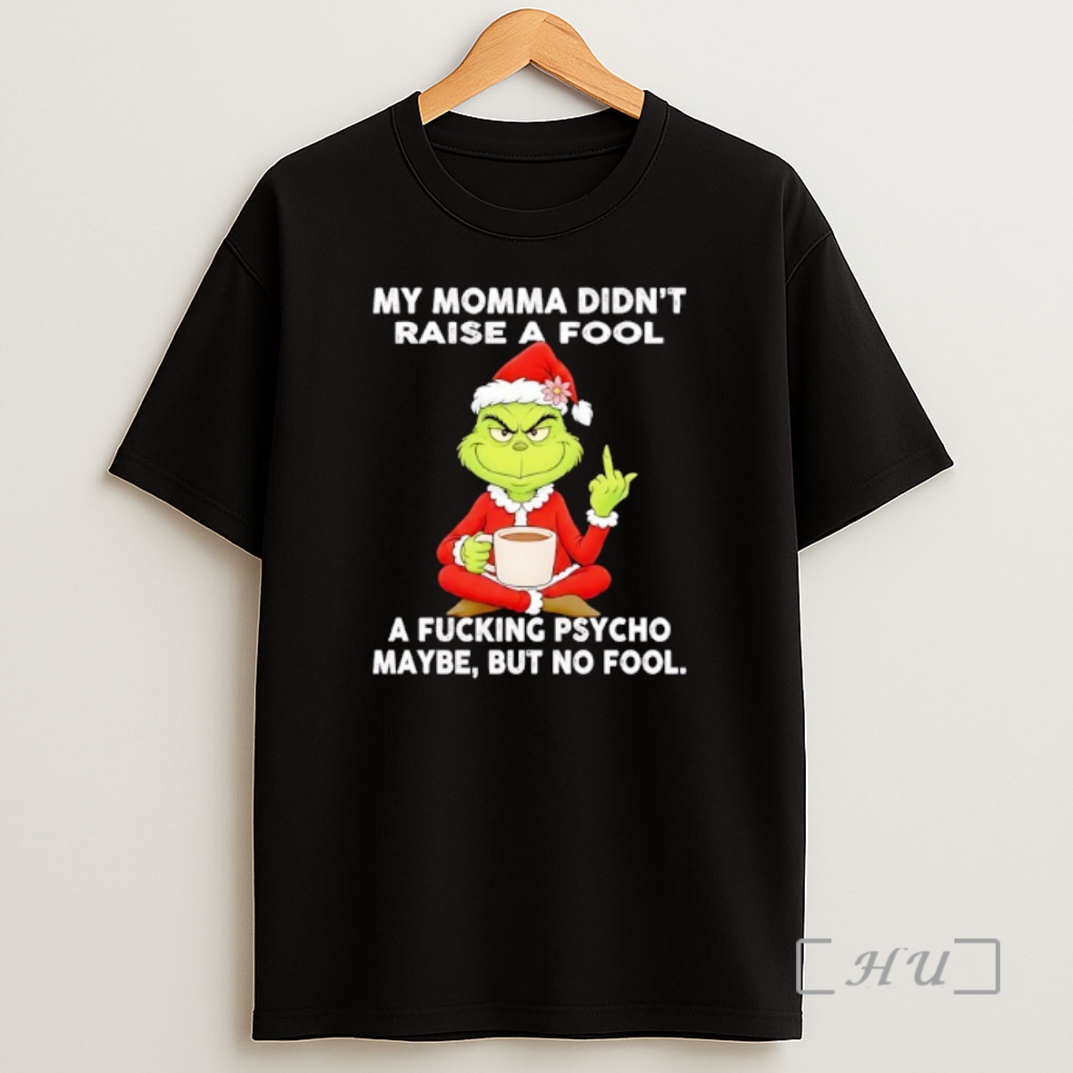 Officials Grinch Coffee My Momma Didnt Raise A Fool A Fcking Psycho Maybe But No Fool Shirt Sweatshirt Tee
