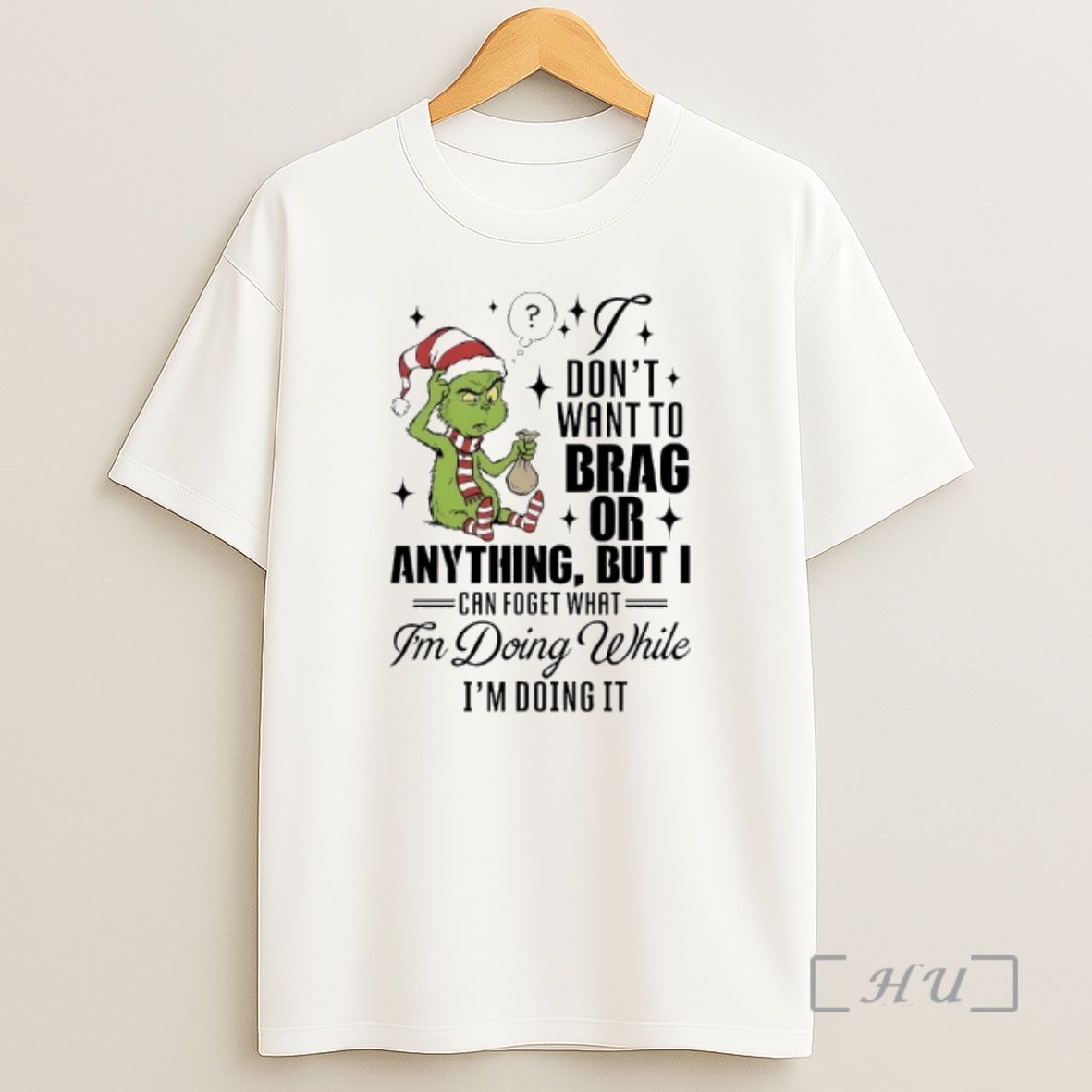 Officials Grinch Dont Want To Brag Or Anything But I Can Foget What Im Doing While Im Doing It Shirt Sweatshirt Tee