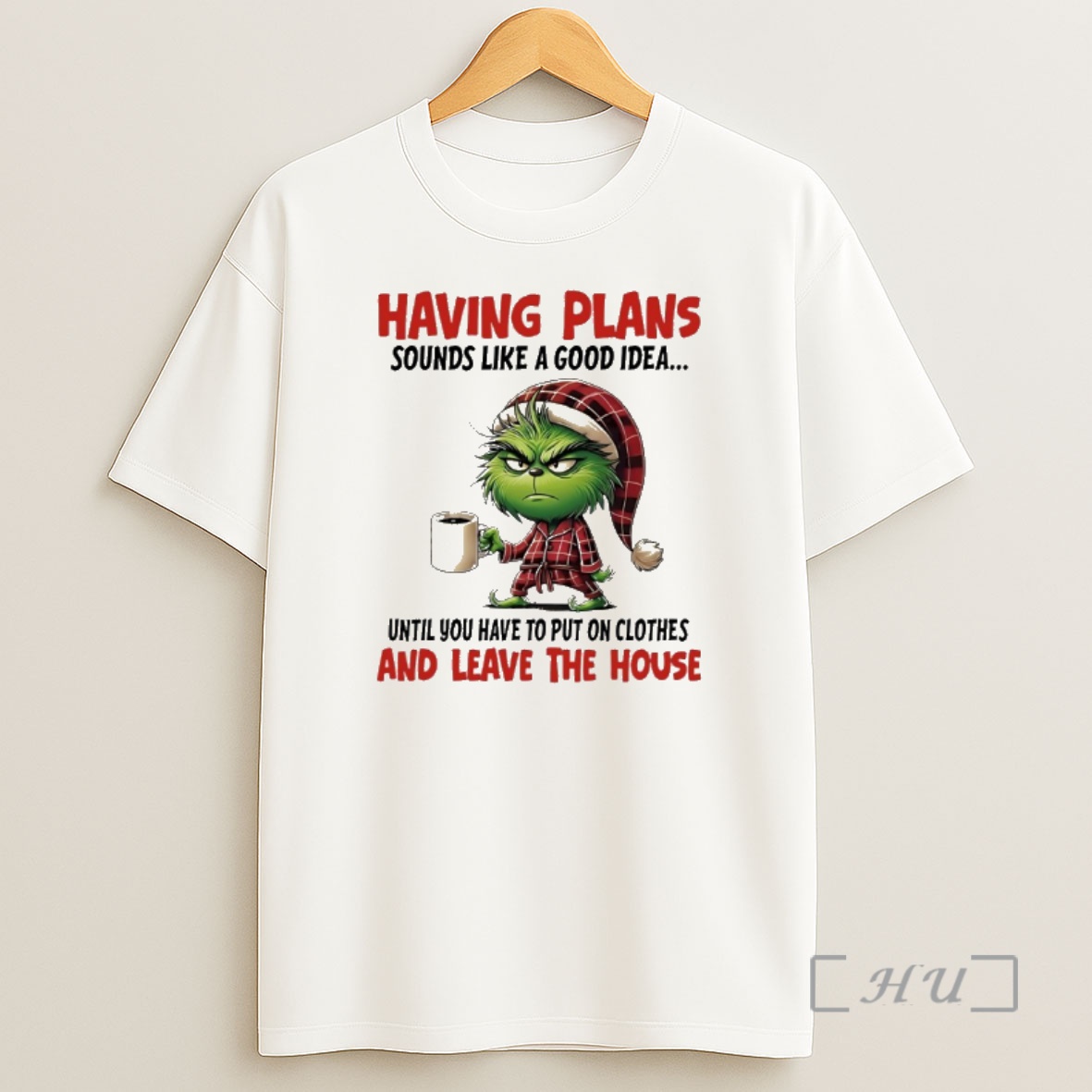 Officials Grinch Having Plans Sounds Like A Good Idea Until You Have To Put On Clothes And Leave The House Shirt Sweatshirt Tee