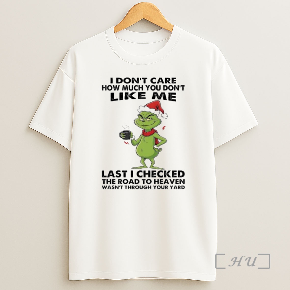 Officials Grinch I Dont Care How Much You Dont Like Me Last I Checked The Road To Heaven Wasnt Through Your Yard Premium Shirt Sweatshirt Tee