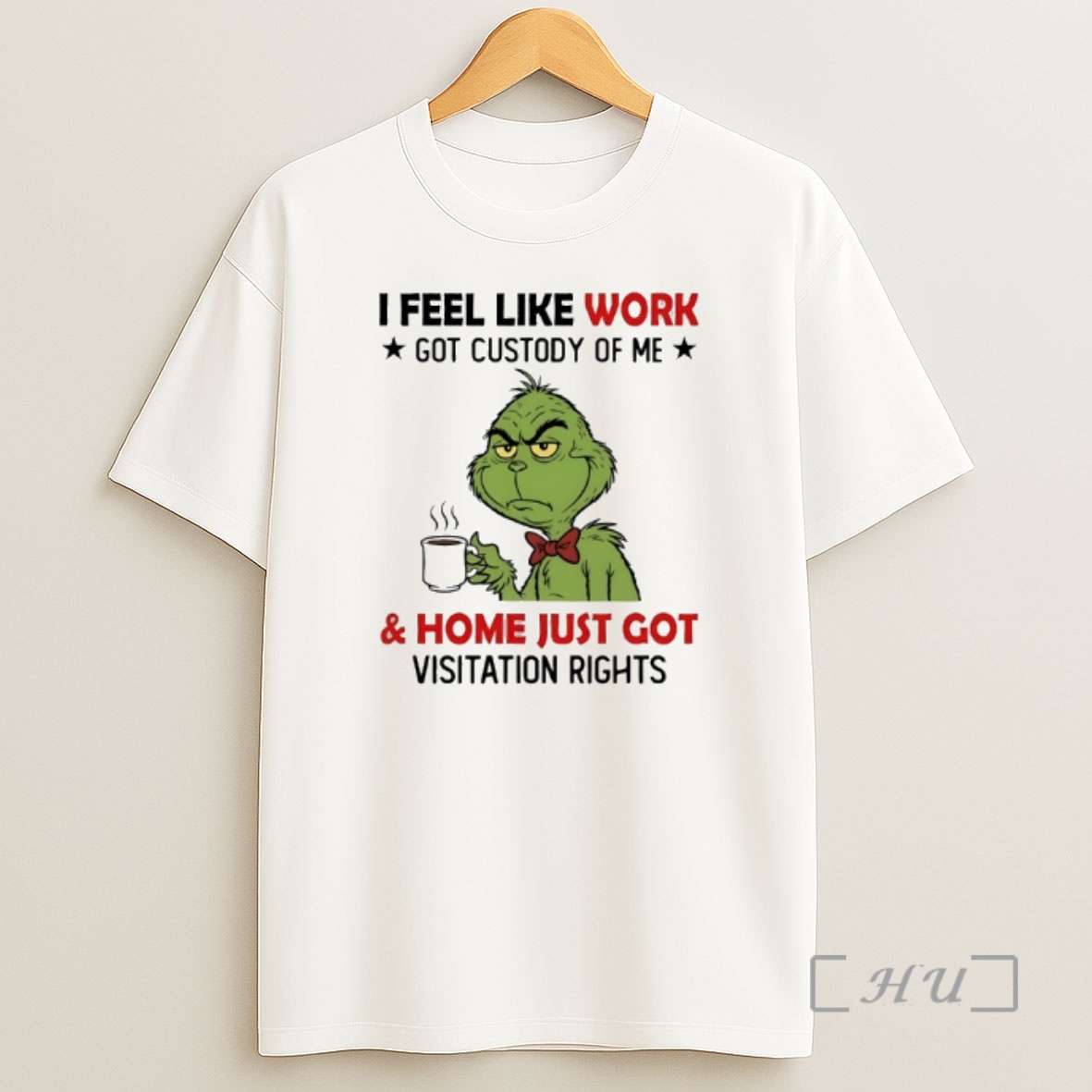 Officials Grinch I Feel Like Work Got Custody Of Me And Home Just Got Visitation Rights Premium Shirt Sweatshirt Tee