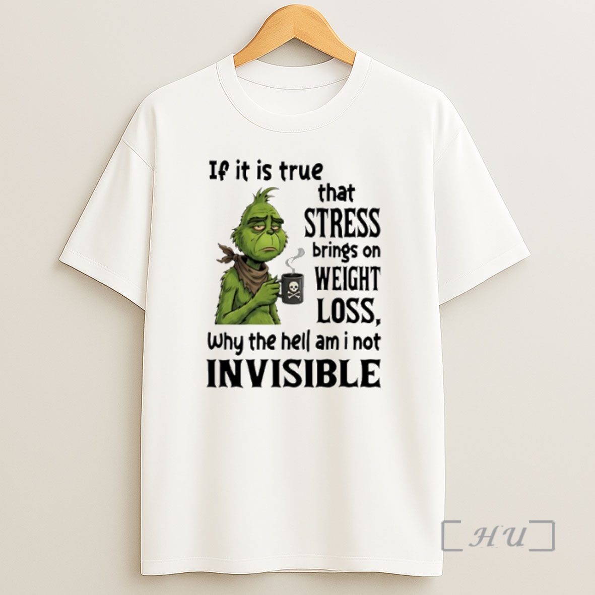 Officials Grinch If It Is True That Stress Brings On Weight Loss Why The Hell Am I Not Invisible Shirt Sweatshirt Tee