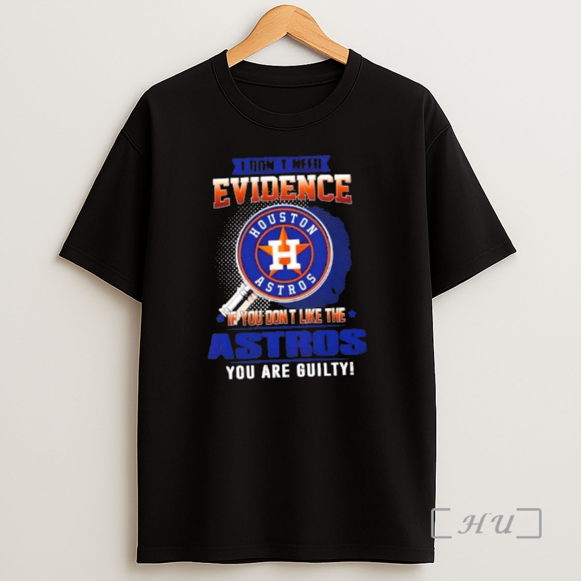 Officials I Dont Need Evidence If You Dont Like The Houston Astros You Are Guilty Shirt Sweatshirt Tee