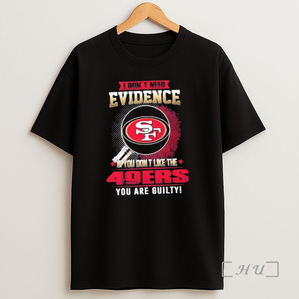 Officials I Dont Need Evidence If You Dont Like The San Francisco 49ers You Are Guilty Shirt Sweatshirt Tee