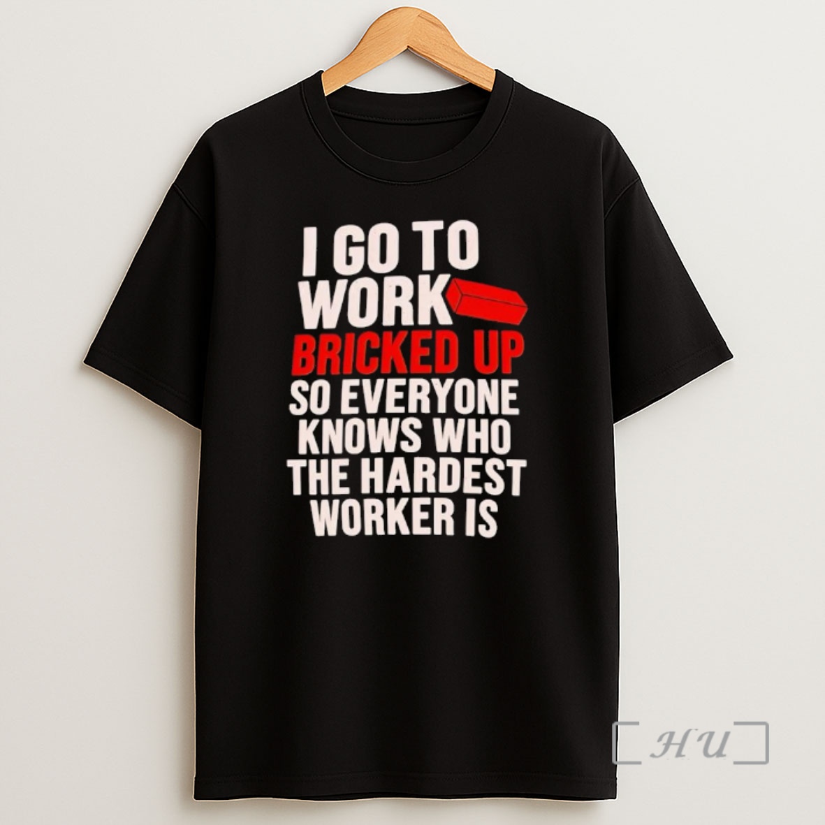 Officials I Go To Work Bricked Up So Everyone Knows Who The Hardest Worker Is Shirt Sweatshirt Tee