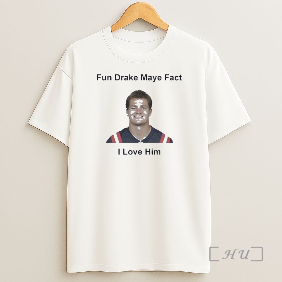 Officials I Love Him Fun Drake Maye Fact Patriots Fans Shirt Sweatshirt Tee