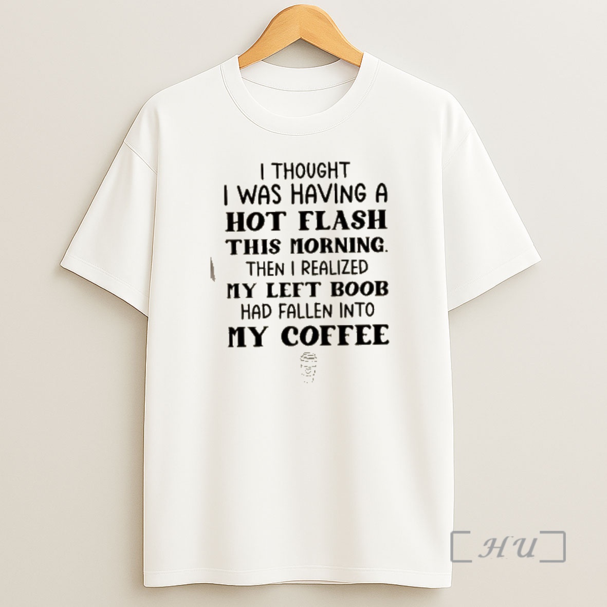 Officials I Thought I Was Having A Hot Flash This Morning Then I Realized My Left Boob Had Fallen Into My Coffee Quote Shirt Sweatshirt Tee