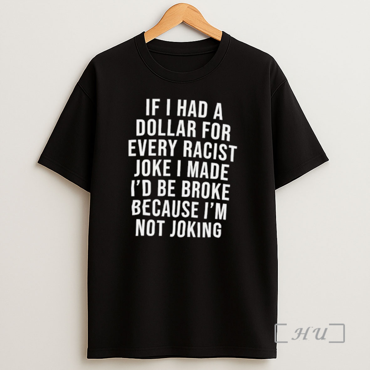 Officials If I Had A For Dollar Every Racist Joke I Made Id Be Broke Because Im Not Joking Premium Shirt Sweatshirt Tee