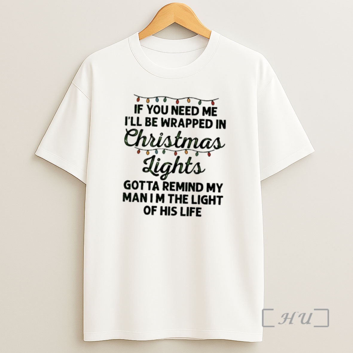 Officials If You Need Me Ill Be Wrapped In Christmas Lights Gotta Remind My Man Im The Light Of His Life Premium Shirt Sweatshirt Tee