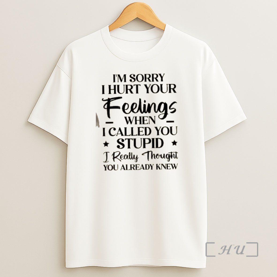 Officials Im Sorry I Hurt Your Feelings When I Called You Stupid I Really Thought You Already Knew Quote Shirt Sweatshirt Tee
