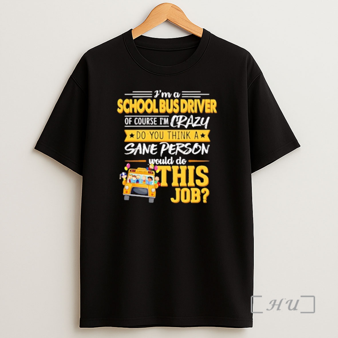 Officials Ima School Bus Driver Of Course Im Crazy Do You Think A Sane Person Shirt Sweatshirt Tee
