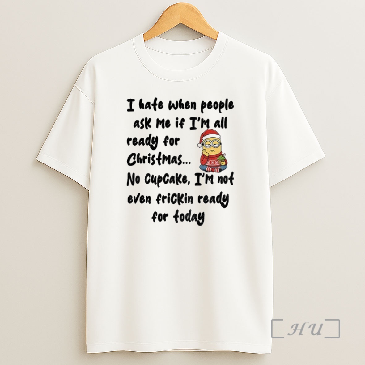 Officials Minion I Hate When People Ask Me If Im All Ready For Christmas No Cupcake Im Not Even Frickin Ready For Foday Christmas Premium Shirt Sweatshirt Tee
