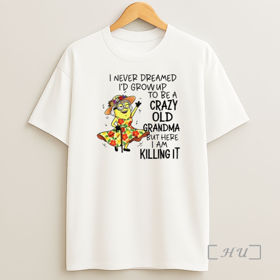 Officials Minion I Never Dreamed Id Grow Up To Be A Crazy Old Grandma But Here I Am Killing It Premium Shirt Sweatshirt Tee