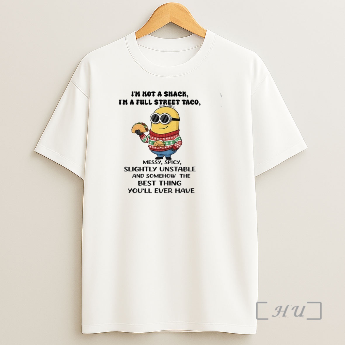 Officials Minion Im Not A Snack Im A Full Street Taco Messy Spicy Slightly Unstable And Somehow The Best Thing Shirt Sweatshirt Tee
