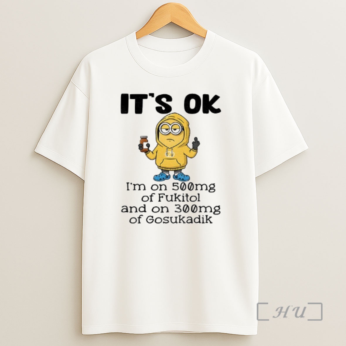 Officials Minion Middle Finger Its Ok Im On 500mg Of Fukitol And On 300mg Of Gosukadik Shirt Sweatshirt Tee