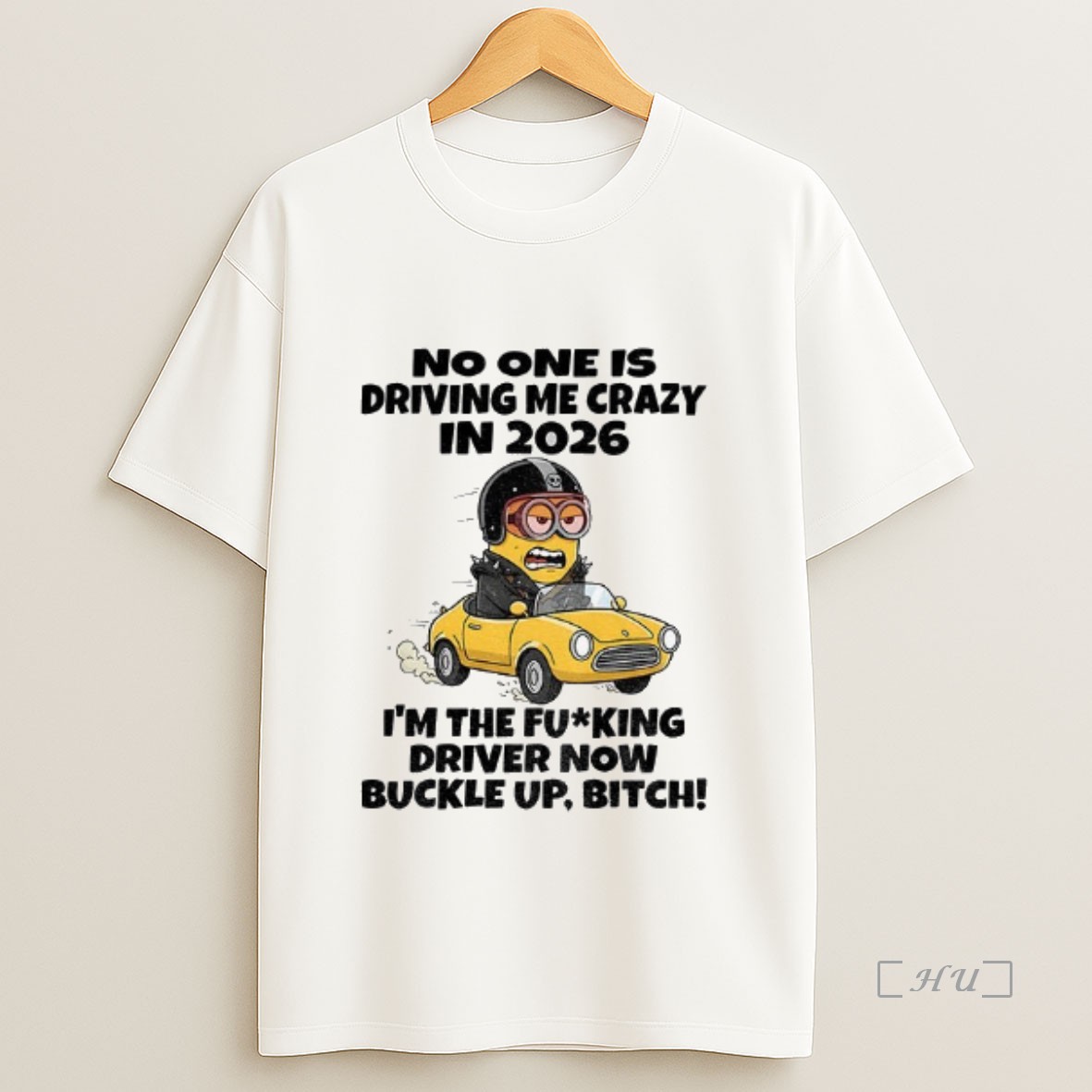 Officials Minion No One Is Driving Me Crazy In 2026 Im The Fucking Driver Now Buckle Up Bitch Shirt Sweatshirt Tee