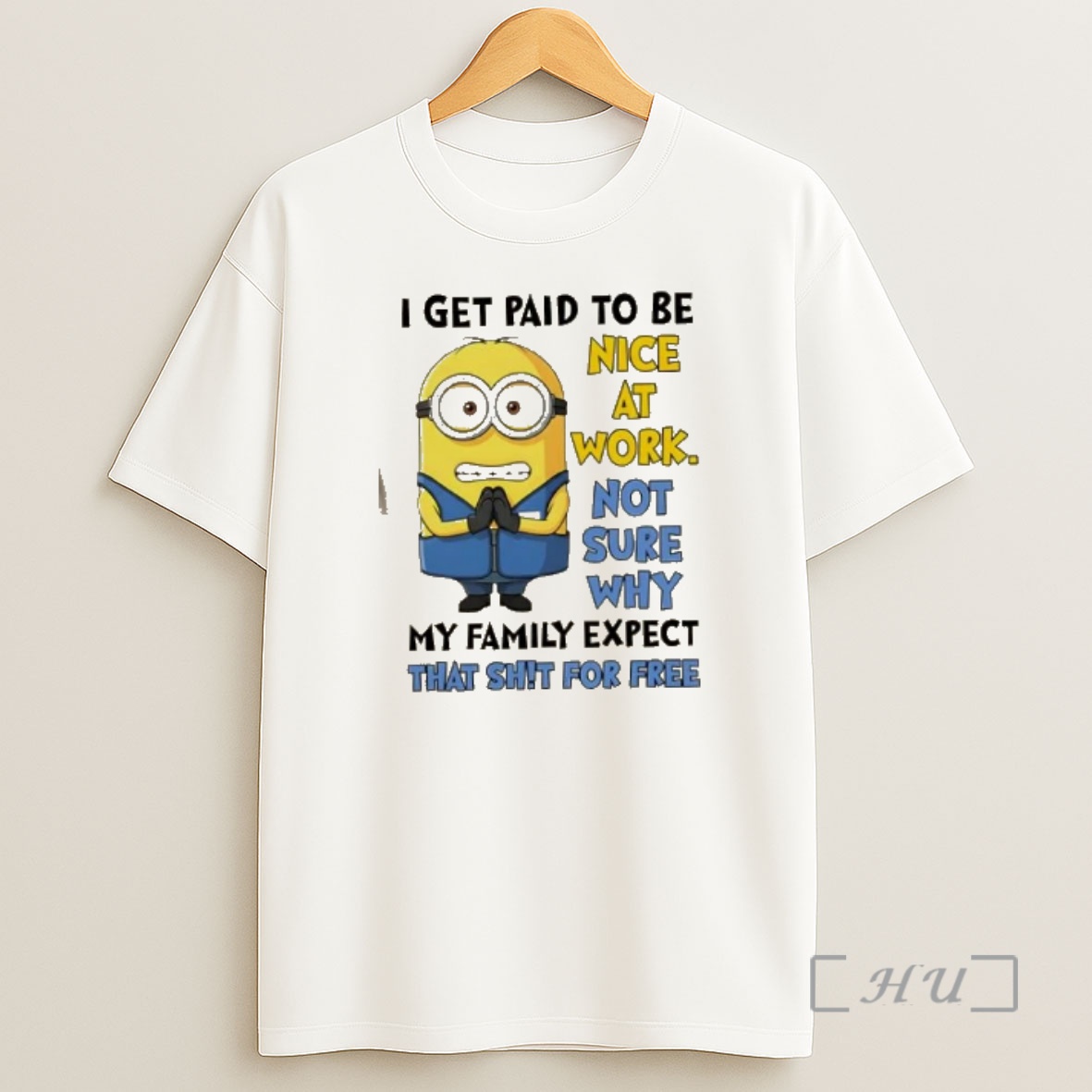 Officials Minions I Get Paid To Be Nice At Work Not Sure Why My Family Expects That Shit For Free Shirt Sweatshirt Tee
