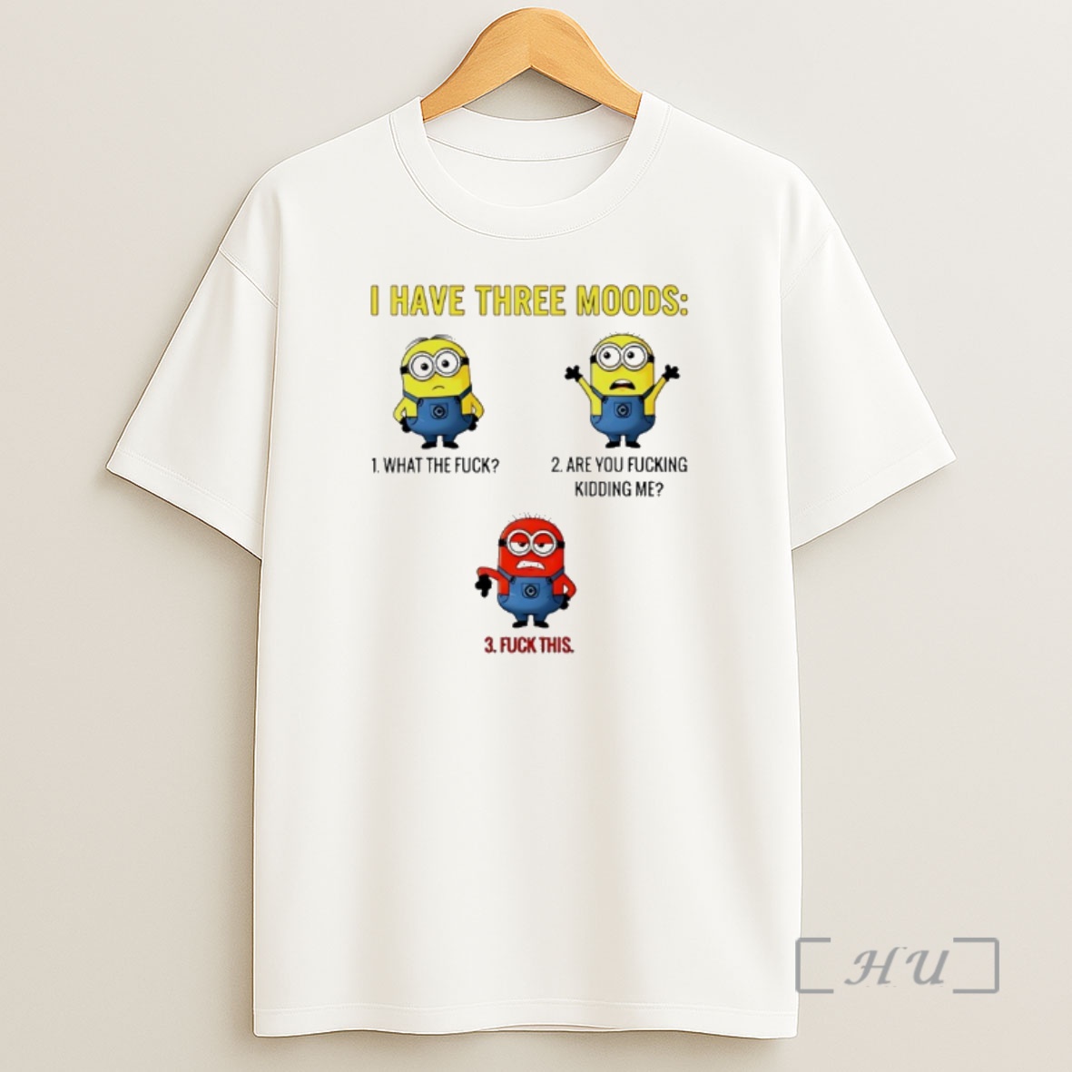 Officials Minions I Have Three Moods What The Fuck Are You Fucking Kidding Me Fuck This Shirt Sweatshirt Tee 1