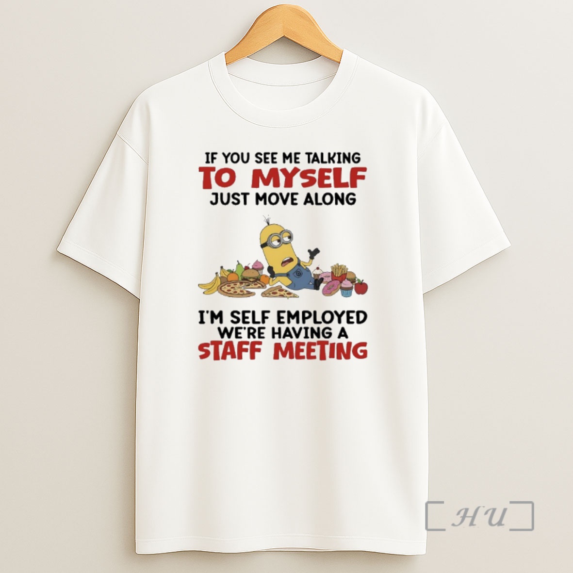 Officials Minions If You See Me Talking To Myself Just Move Along Im Self Employed Were Having A Staff Meeting Shirt Sweatshirt Tee