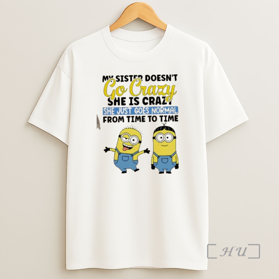 Officials Minions My Sister Doesnt Go Crazy She Is Crazo She Just Goes Normal From Time To Time Shirt Sweatshirt Tee