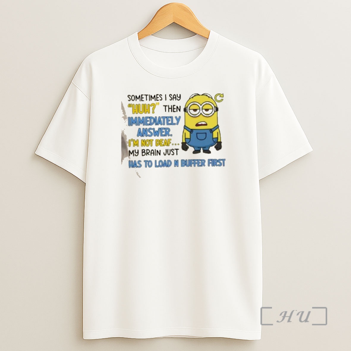 Officials Minions Sometimes I Say Huh Then Im Immediately Answer Im Not Deaf My Brain Just Has To Load And Buffer First Shirt Sweatshirt Tee