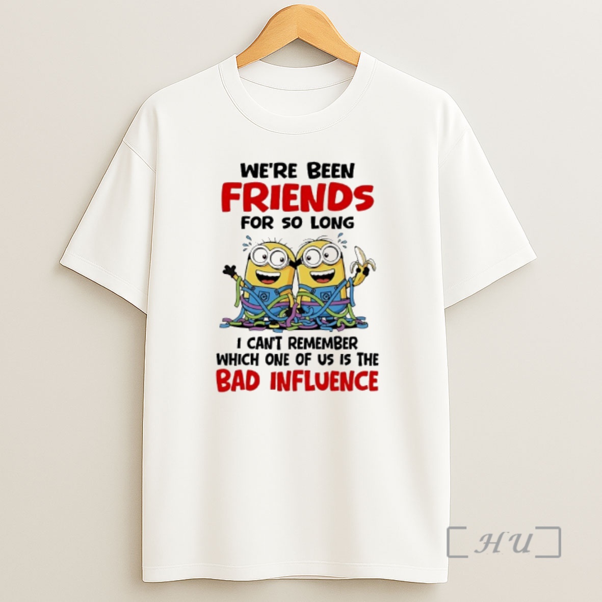 Officials Minions Were Been Friends For So Long I Cant Remember Which One Of Us Is The Bad Influence Premium Shirt Sweatshirt Tee