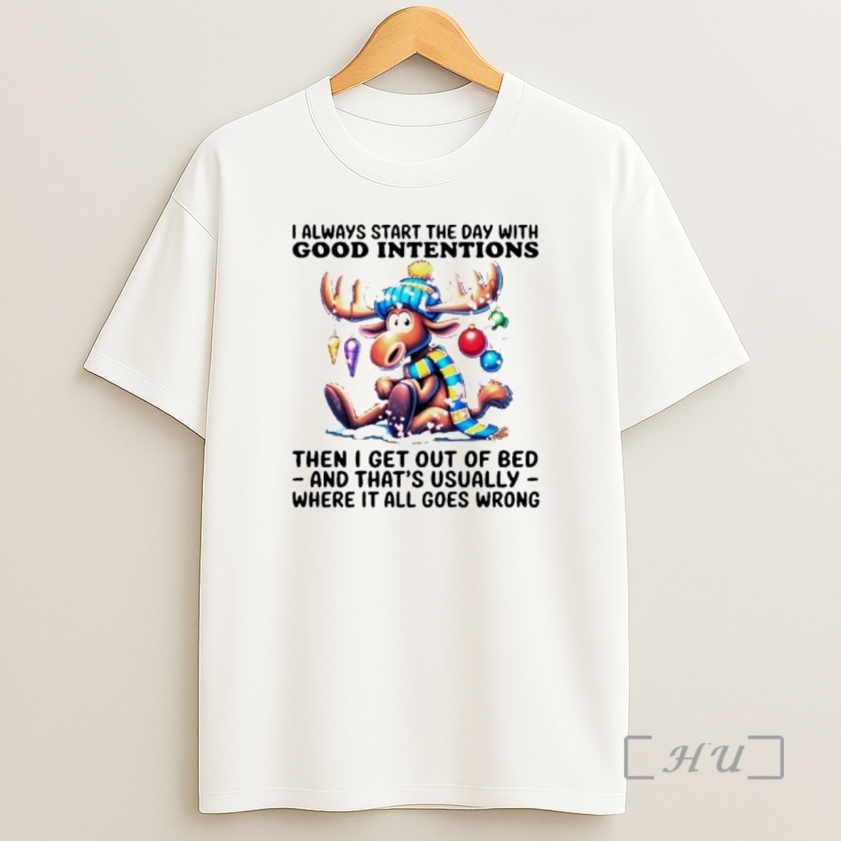 Officials Moose I Always Start The Day With Good Intentions Then I Get Out Of Bed Ornaments Shirt Sweatshirt Tee