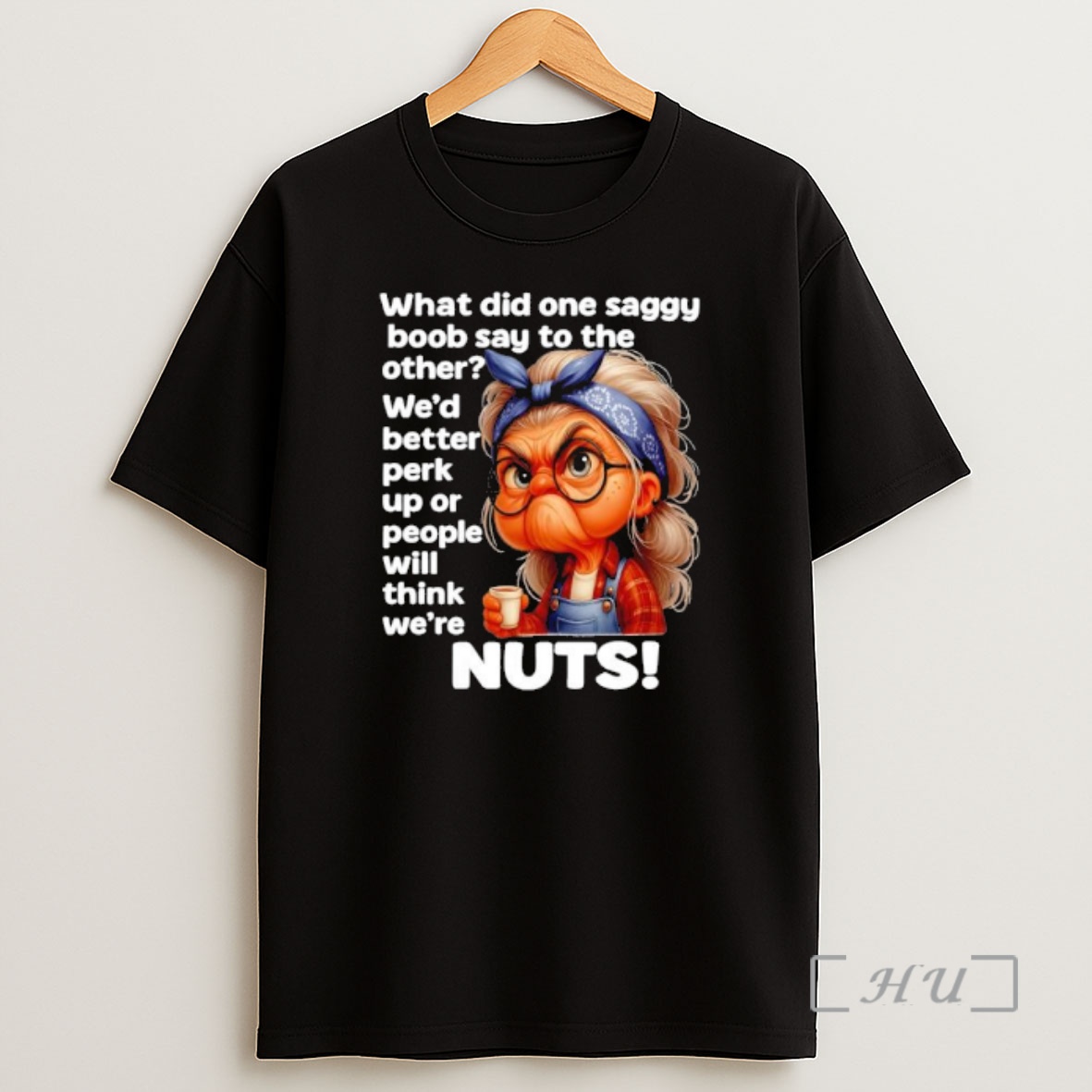 Officials Older Woman What Did One Saggy Boob Say To The Other Wed Better Perk Up Or People Will Think Were Nuts Shirt Sweatshirt Tee