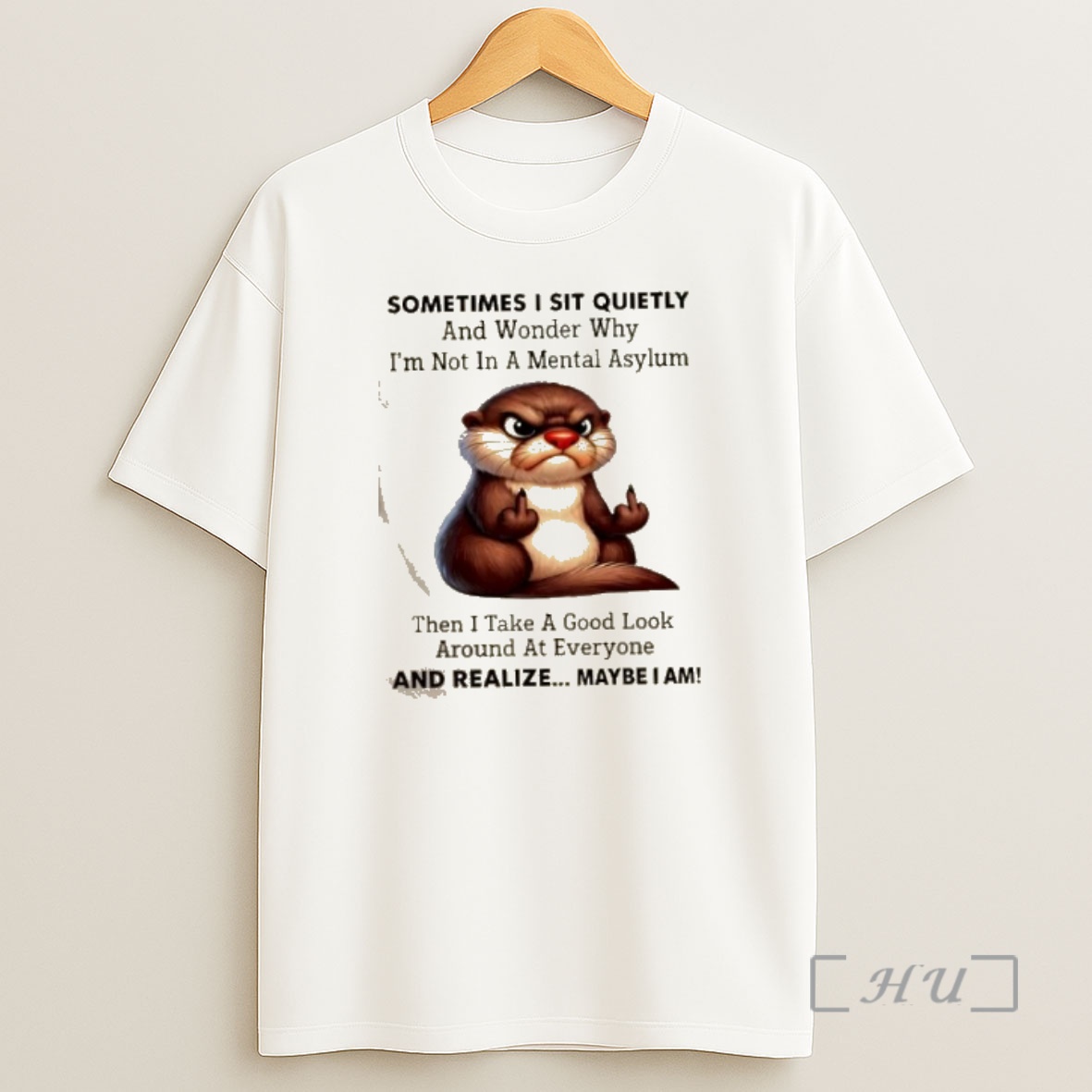 Officials Otters Sometimes I Sit Quietly And Wonder Why Im Not In A Mental Asylum Then I Take A Good Look Around At Everyone And Realize Maybe I Am Shirt Sweatshirt Tee
