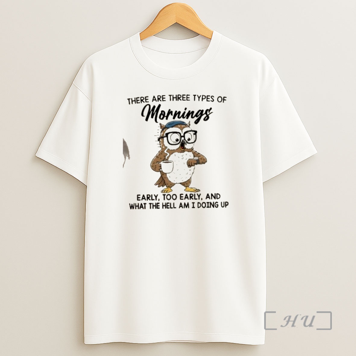 Officials Owl There Are Three Types Of Mornings Early Too Early And What The Hell Am I Doing Up Shirt Sweatshirt Tee