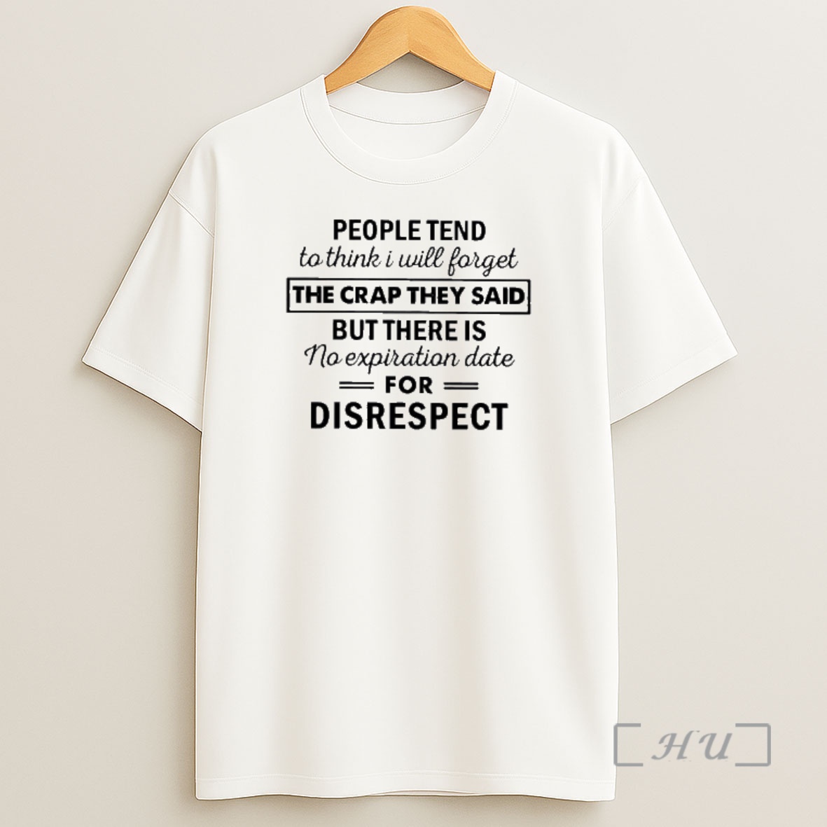 Officials People Tend To Think I Will Forget The Crap They Said But There Is No Expiration Date For Disrespect Shirt Sweatshirt Tee