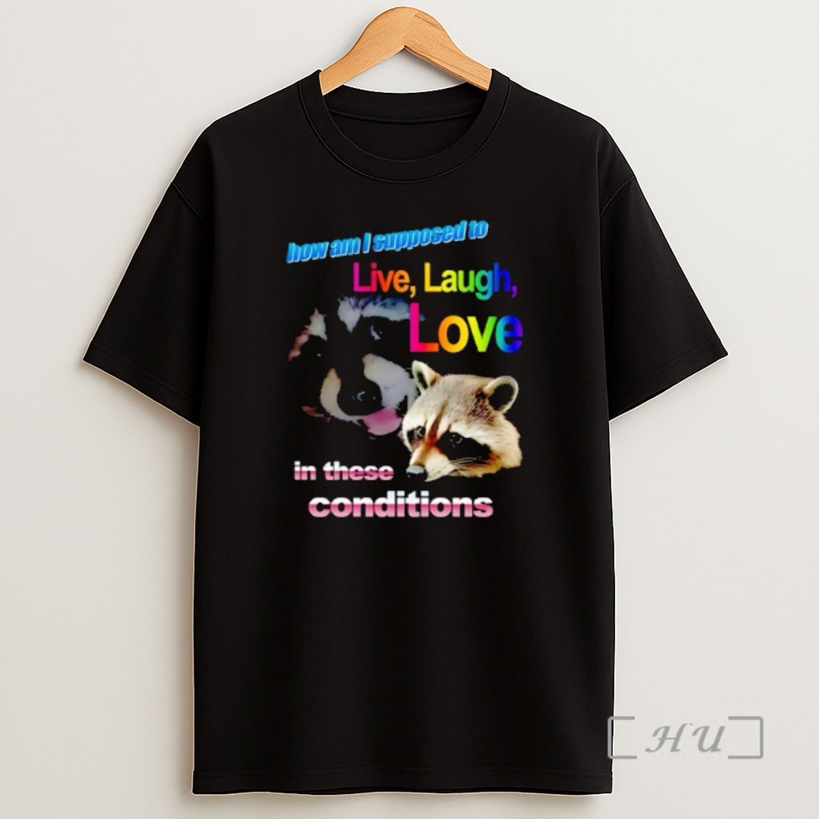 Officials Raccoon How Am I Supposed To Live Laugh Love In These Conditions Shirt Sweatshirt Tee