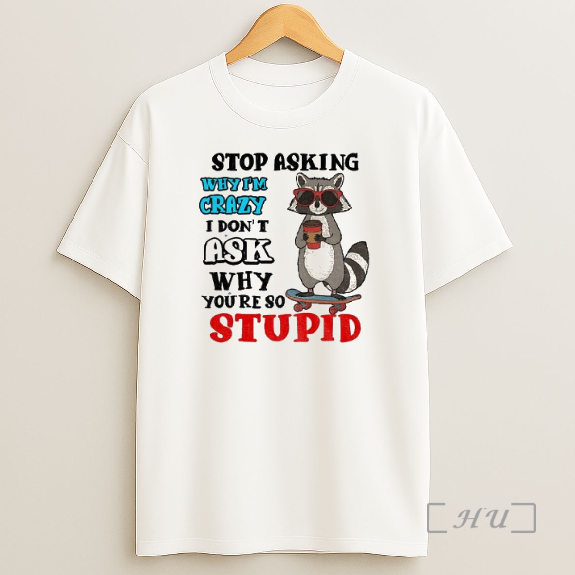 Officials Raccoon Stop Asking Why Im Crazy I Dont Ask Why Youre So Stupid Shirt Sweatshirt Tee