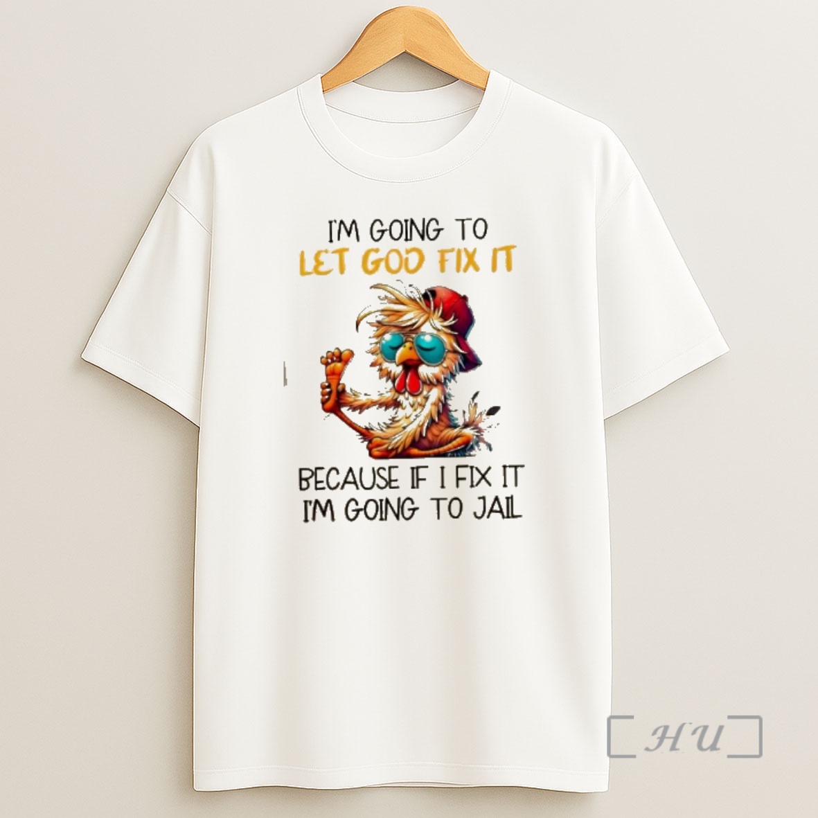 Officials Rooster Im Going To Let God Fix It Because If I Fix It Im Going To Jail Shirt Sweatshirt Tee