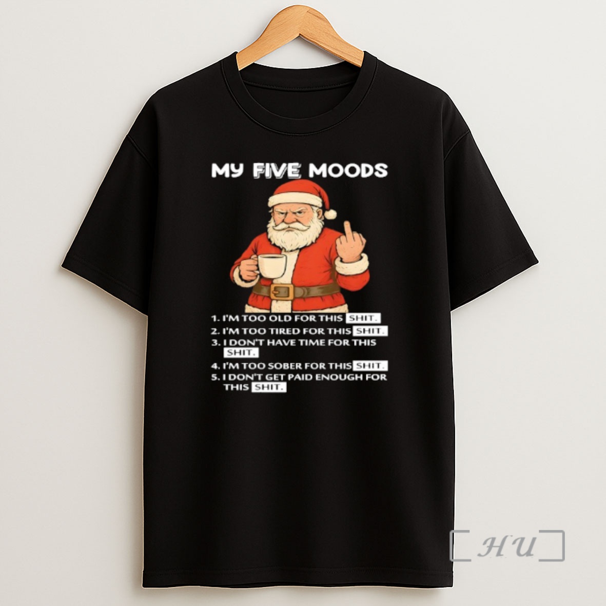 Officials Santa My Five Moods Im Too Old For This Shit Im Too Tired For This Shit Shirt Sweatshirt Tee