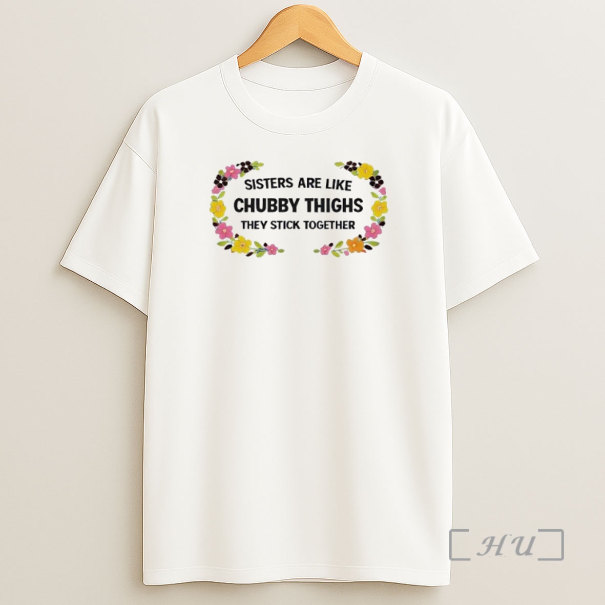 Officials Sisters Are Like Chubby Thighs They Stick Together Flowers Vintage Shirt Sweatshirt Tee