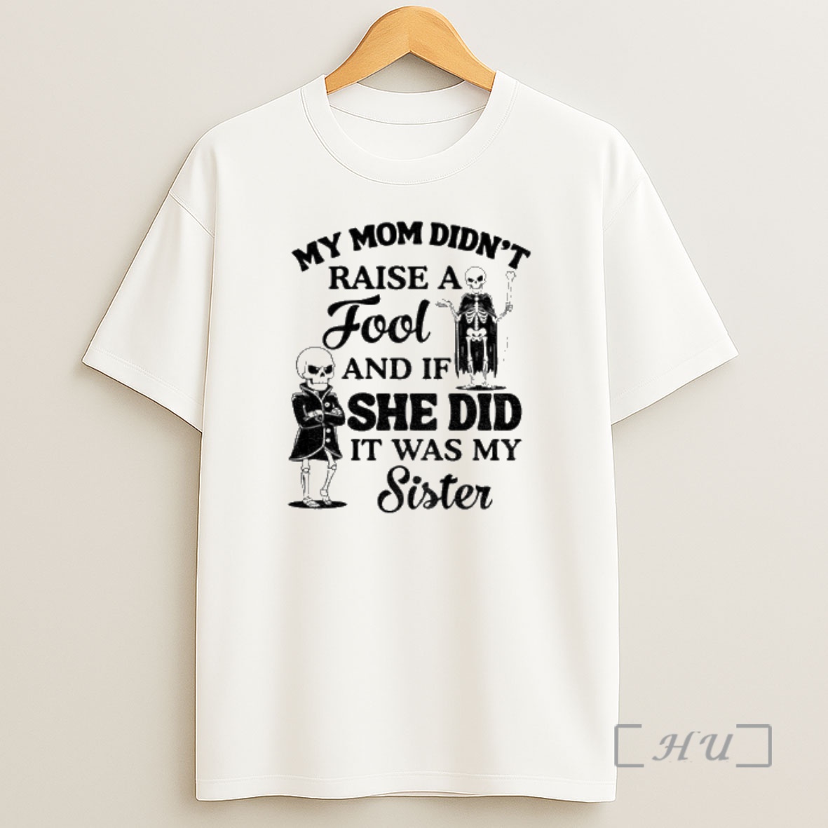 Officials Skeleton My Mom Didnt Raise A Fool And If She Did It Was My Sister Shirt Sweatshirt Tee