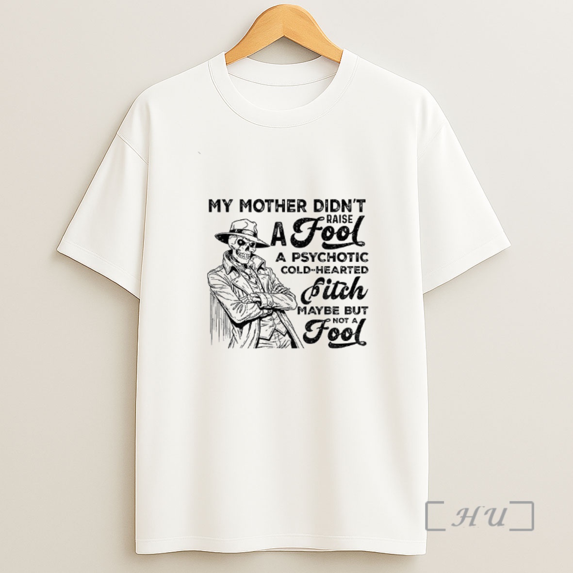 Officials Skeleton My Mother Didnt Raise A Fool A Psychotic Cold Hearted Bitch Maybe But Not A Fool Shirt Sweatshirt Tee